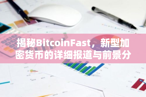 揭秘BitcoinFast,新型加密货币的详细报道与前景分析-第1张图片-智财锋资讯网 揭秘BitcoinFast,新型加密货币的详细报道与前景分析-第1张图片-智财锋资讯网