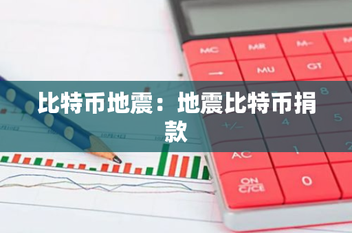 比特币地震：地震比特币捐款