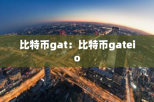 比特币gat：比特币gateio-第1张图片-智财锋资讯网