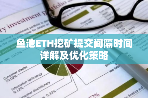 鱼池ETH挖矿提交间隔时间详解及优化策略-第1张图片-智财锋资讯网