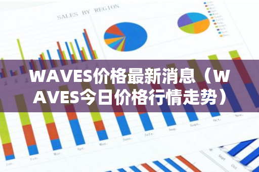 WAVES价格最新消息（WAVES今日价格行情走势）-第1张图片-智财锋资讯网