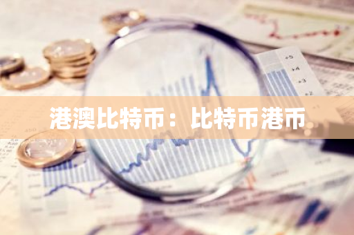 港澳比特币：比特币港币-第1张图片-智财锋资讯网