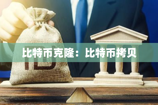 比特币克隆：比特币拷贝-第1张图片-智财锋资讯网