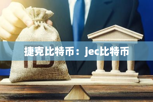 捷克比特币：jec比特币