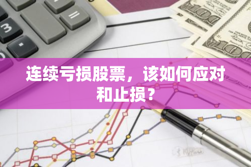 连续亏损股票，该如何应对和止损？