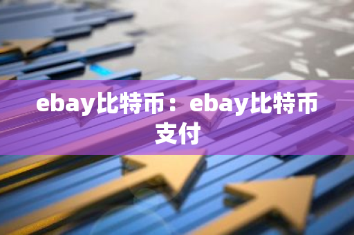 ebay比特币：ebay比特币支付-第1张图片-智财锋资讯网