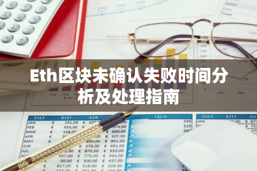 Eth区块未确认失败时间分析及处理指南-第1张图片-智财锋资讯网 Eth区块未确认失败时间分析及处理指南-第1张图片-智财锋资讯网