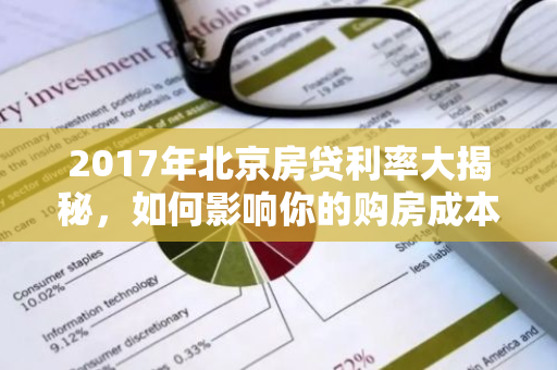 2017年北京房贷利率大揭秘，如何影响你的购房成本？