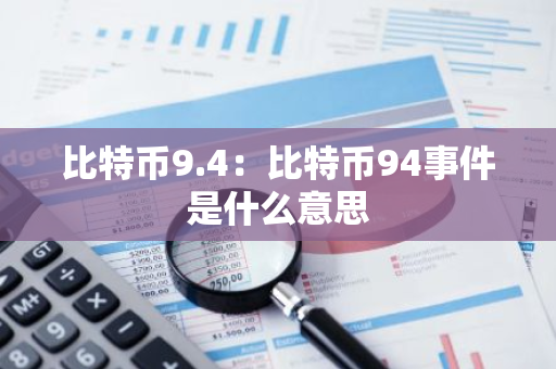 比特币9.4:比特币94事件是什么意思-第1张图片-智财锋资讯网 比特币9.4:比特币94事件是什么意思-第1张图片-智财锋资讯网