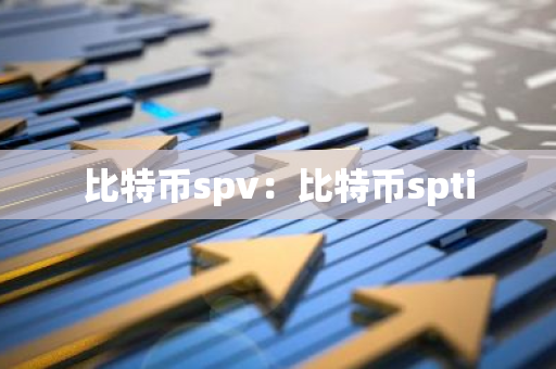 比特币spv：比特币spti-第1张图片-智财锋资讯网