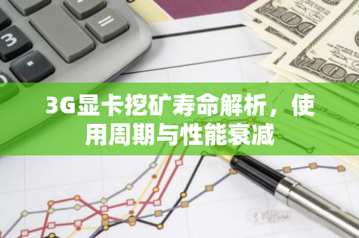 3G显卡挖矿寿命解析,使用周期与性能衰减-第1张图片-智财锋资讯网 3G显卡挖矿寿命解析,使用周期与性能衰减-第1张图片-智财锋资讯网
