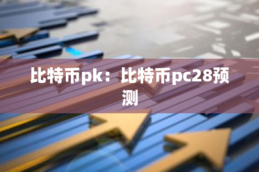 比特币pk：比特币pc28预测-第1张图片-智财锋资讯网