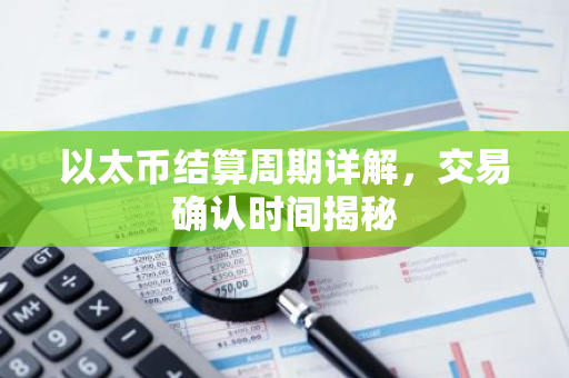 以太币结算周期详解，交易确认时间揭秘-第1张图片-智财锋资讯网