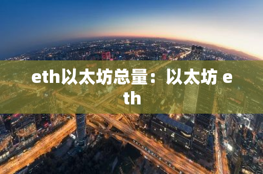 eth以太坊总量：以太坊 eth-第1张图片-智财锋资讯网