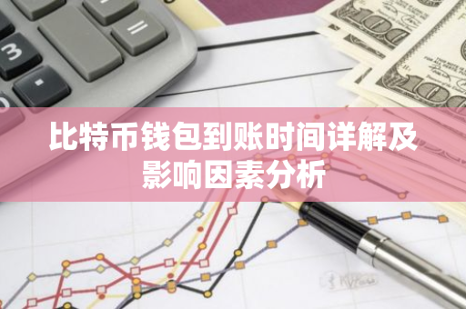 比特币钱包到账时间详解及影响因素分析-第1张图片-智财锋资讯网