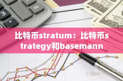 比特币stratum：比特币strategy和basemann