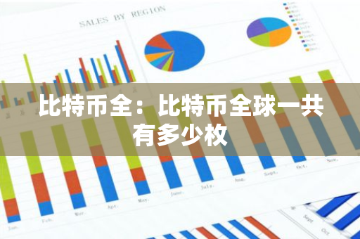 比特币全：比特币全球一共有多少枚-第1张图片-智财锋资讯网