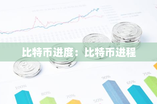 比特币进度：比特币进程-第1张图片-智财锋资讯网