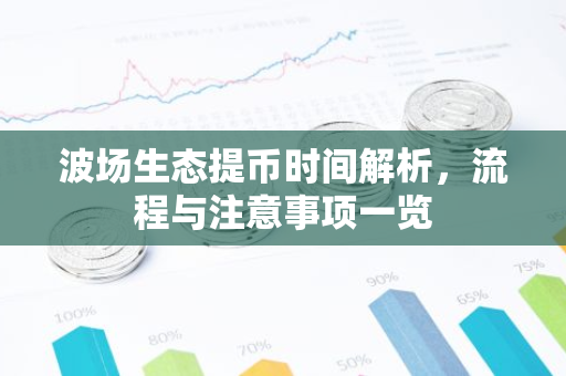 波场生态提币时间解析，流程与注意事项一览