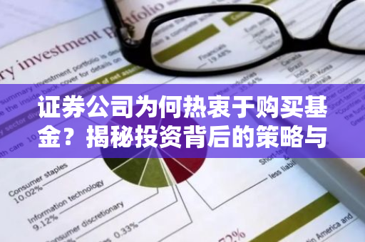 证券公司为何热衷于购买基金？揭秘投资背后的策略与机遇