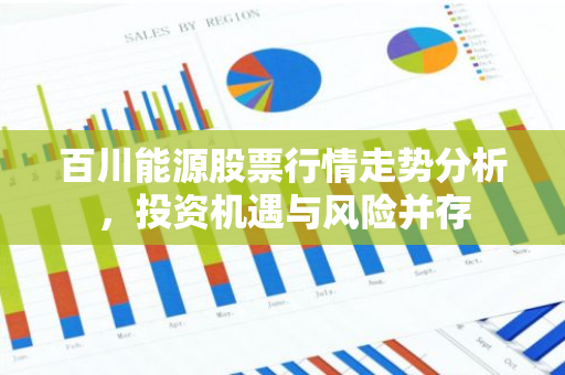 百川能源股票行情走势分析，投资机遇与风险并存