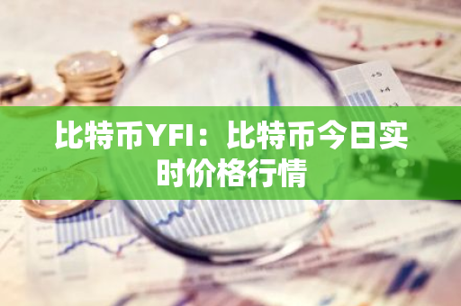 比特币YFI:比特币今日实时价格行情-第1张图片-智财锋资讯网 比特币YFI:比特币今日实时价格行情-第1张图片-智财锋资讯网