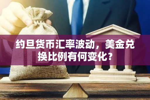 约旦货币汇率波动,美金兑换比例有何变化?-第1张图片-智财锋资讯网 约旦货币汇率波动,美金兑换比例有何变化?-第1张图片-智财锋资讯网