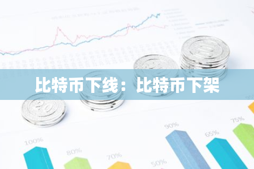比特币下线:比特币下架-第1张图片-智财锋资讯网 比特币下线:比特币下架-第1张图片-智财锋资讯网