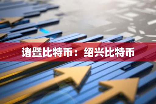 诸暨比特币：绍兴比特币