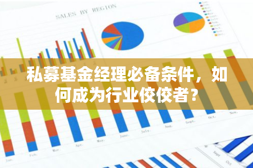 私募基金经理必备条件，如何成为行业佼佼者？-第1张图片-智财锋资讯网