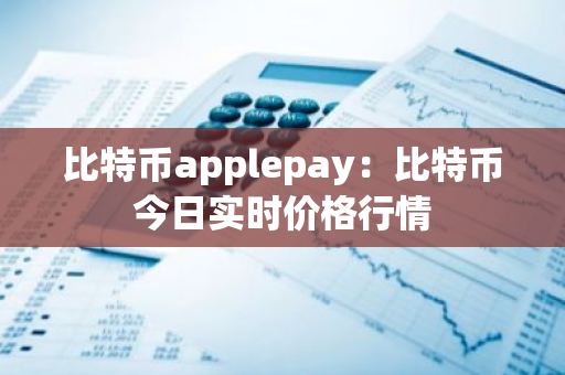 比特币applepay:比特币今日实时价格行情-第1张图片-智财锋资讯网 比特币applepay:比特币今日实时价格行情-第1张图片-智财锋资讯网