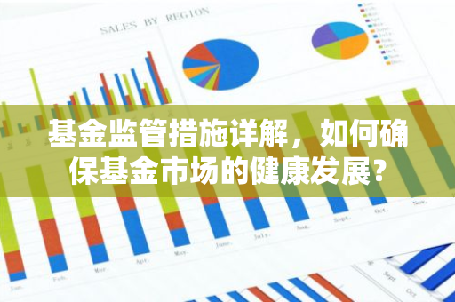 基金监管措施详解，如何确保基金市场的健康发展？