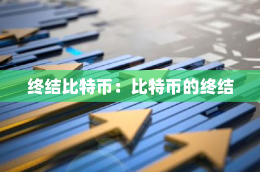 终结比特币:比特币的终结-第1张图片-智财锋资讯网 终结比特币:比特币的终结-第1张图片-智财锋资讯网