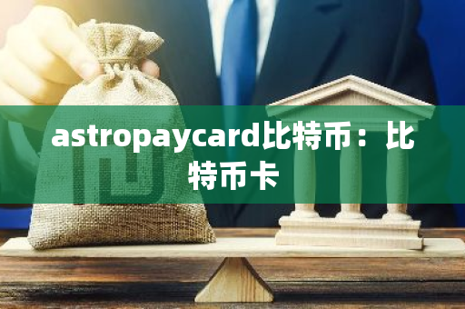 astropaycard比特币：比特币卡