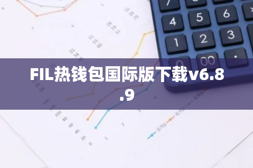 FIL热钱包国际版下载v6.8.9-第1张图片-智财锋资讯网