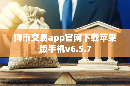狗币交易app官网下载苹果版手机v6.5.7-第1张图片-智财锋资讯网