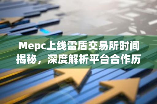 Mepc上线雷盾交易所时间揭秘，深度解析平台合作历程