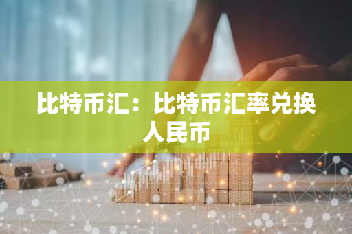 比特币汇：比特币汇率兑换人民币