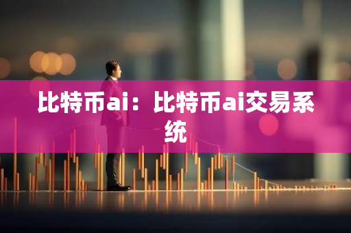 比特币ai：比特币ai交易系统