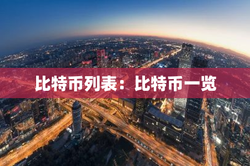 比特币列表：比特币一览-第1张图片-智财锋资讯网