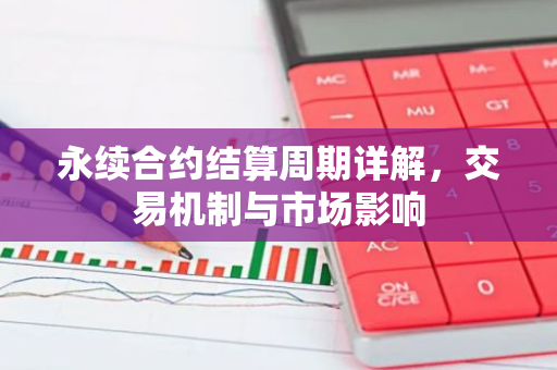 永续合约结算周期详解，交易机制与市场影响-第1张图片-智财锋资讯网
