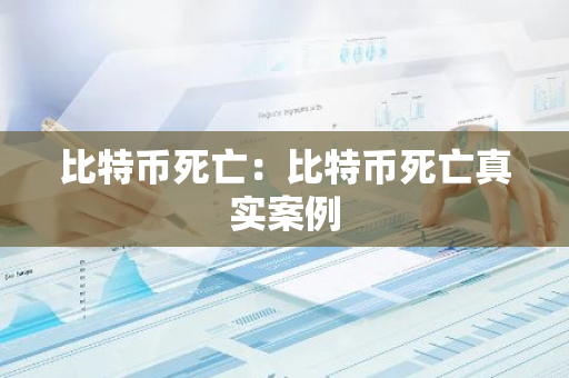 比特币死亡：比特币死亡真实案例-第1张图片-智财锋资讯网