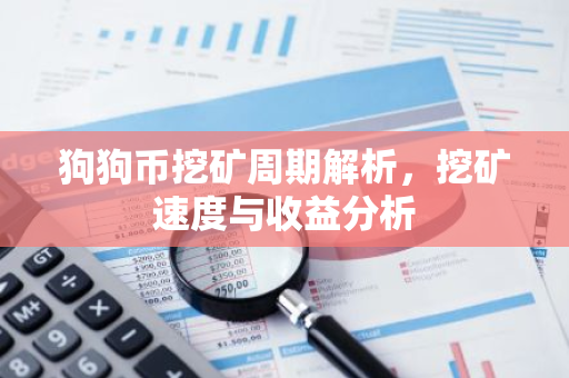 狗狗币挖矿周期解析，挖矿速度与收益分析