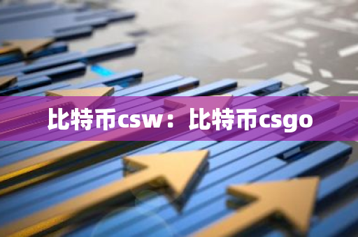 比特币csw：比特币csgo-第1张图片-智财锋资讯网