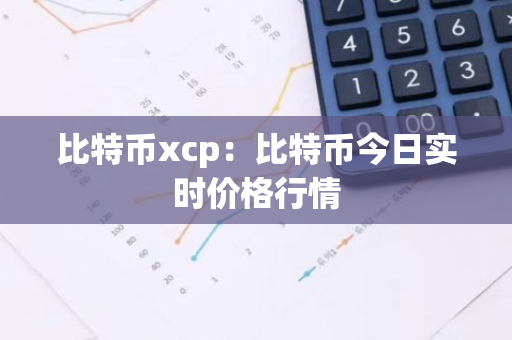 比特币xcp:比特币今日实时价格行情-第1张图片-智财锋资讯网 比特币xcp:比特币今日实时价格行情-第1张图片-智财锋资讯网