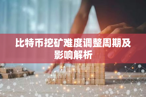 比特币挖矿难度调整周期及影响解析-第1张图片-智财锋资讯网