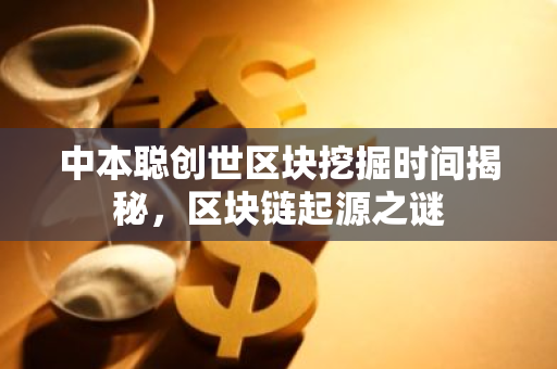中本聪创世区块挖掘时间揭秘，区块链起源之谜-第1张图片-智财锋资讯网