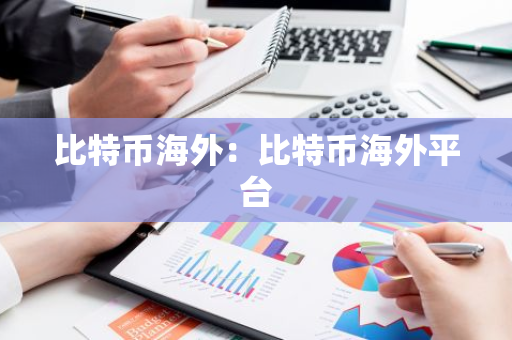 比特币海外：比特币海外平台-第1张图片-智财锋资讯网
