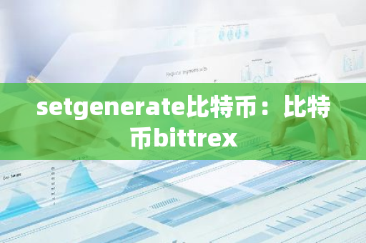 setgenerate比特币:比特币bittrex-第1张图片-智财锋资讯网 setgenerate比特币:比特币bittrex-第1张图片-智财锋资讯网