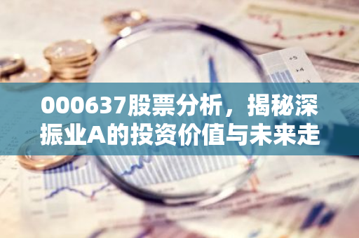 000637股票分析，揭秘深振业A的投资价值与未来走势